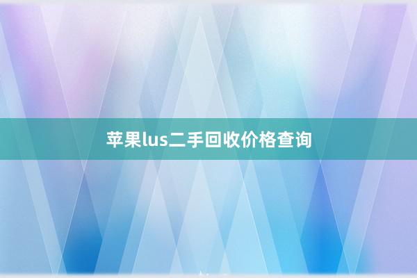 苹果lus二手回收价格查询