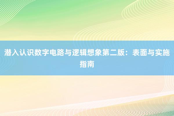 潜入认识数字电路与逻辑想象第二版：表面与实施指南